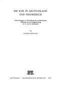 Die Kur in Deutschland und Frankreich : Untersuchungen zur Entwicklung des rechtsförmlichen Wahlaktes bei der Königserhebung im 11. und 12. Jahrhundert