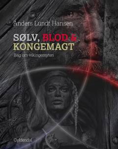 Sølv, blod og kongemagt : bag om vikingemyten