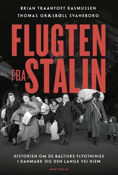 Flugten fra Stalin : historien om de baltiske flygtninge i Danmark og den lange vej hjem