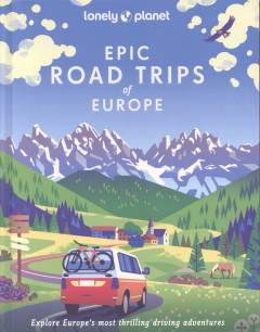 Epic road trips of Europe : explore Europe's most thrilling driving adventures