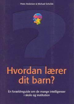 Hvordan lærer dit barn? : en forældreguide om de mange intelligenser i skole og institution