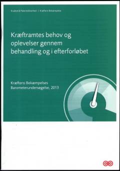 Kræftramtes behov og oplevelser gennem behandling og i efterforløbet : Kræftens Bekæmpelses Barometerundersøgelse, 2013