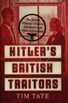 Hitler's British traitors : the secret history of spies, saboteurs and fifth columnists