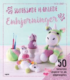 Supersøde hæklede enhjørninger : 50 fantastiske projekter for alle enhjørningefans