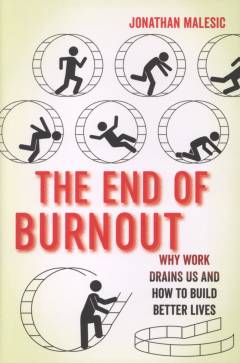 The end of burnout : why work drains us and how to build better lives