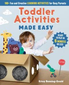 Toddler activities made easy : 100+ fun and creative learning activities for busy parents