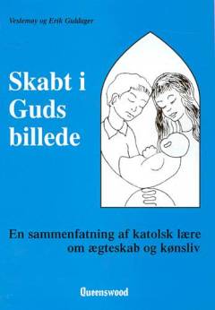 Skabt i Guds billede : en sammenfatning af katolsk lære om ægteskab og kønsliv