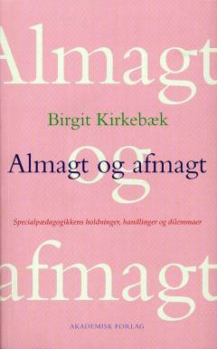 Almagt og afmagt : specialpædagogikkens holdninger, handlinger og dilemmaer