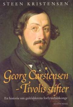 Georg Carstensen - Tivolis stifter : en historie om guldalderens forlystelseskonge