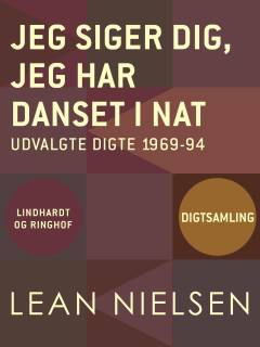 Jeg siger dig, jeg har danset i nat : udvalgte digte 1969-94