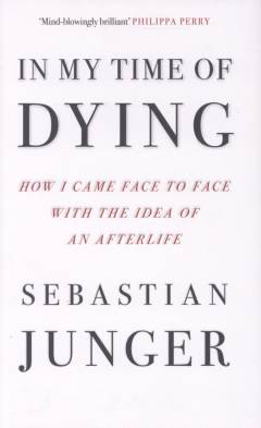 In my time of dying : how I came face to face with the idea of an afterlife