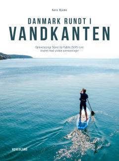 Danmark rundt i vandkanten : stand up paddle-ture krydret med unikke overnatninger