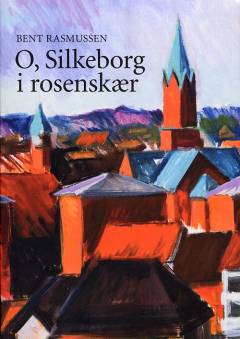 O, Silkeborg i rosenskær : portræt i karvskåret ramme af min by og en tid, der var engang