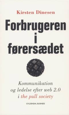 Forbrugeren i førersædet : kommunikation og ledelse efter web 2.0 i the pull society