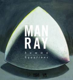 Man Ray : human equations : (a journey from mathematics to Shakespeare)