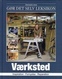 Danmarks store gør det selv leksikon. Bind 12 : Værksted