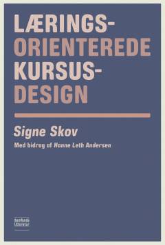 Læringsorienterede kursusdesign : en håndbog for undervisere, studieledere og uddannelsesledere der skal opstille læringsmål og vælge undervisnings- og eksamensformer