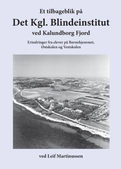 Et tilbageblik på Det Kgl. Blindeinstitut ved Kalundborg Fjord : erindringer fra elever på Børnehjemmet, Østskolen og Vestskolen