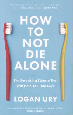 How to not die alone : the surprising science that will help you find love