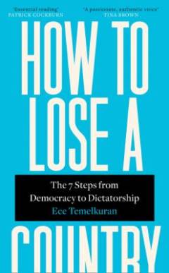 How to lose a country : the seven steps from democracy to dictatorship