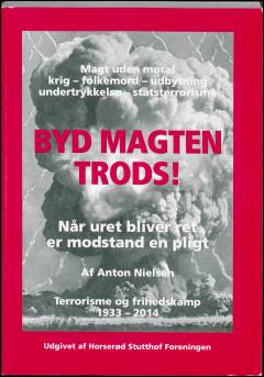 Byd magten trods! : når uret bliver ret er modstand en pligt : terrorisme og frihedskamp 1933-2014