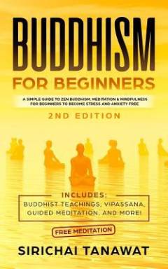 Buddhism for beginners : a simple guide to Zen Buddhism, meditation & mindfulness for beginners to become stress- and anxiety-free