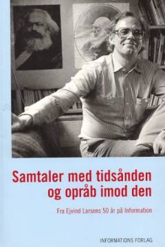 Samtaler med tidsånden og opråb imod den : fra Ejvind Larsens 50 år på Information
