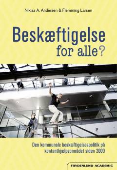 Beskæftigelse for alle? : den kommunale beskæftigelsespolitik på kontanthjælpsområdet siden 2000