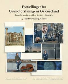 Fortællinger fra grundforskningens grænseland : samtaler med 25 nutidige forskere i Danmark