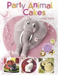 Party animal cakes : 15 fantastic designs plus quick cup cakes and cookies for extra bite