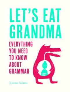 Let's eat grandma : everything you need to know about grammar