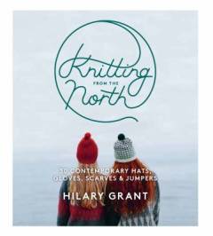 Knitting from the North : 30 contemporary hats, gloves, scarves & jumpers