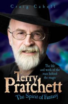 Terry Pratchett : the spirit of fantasy : the life and work of the man behind the magic