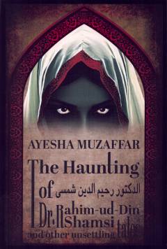 The haunting of Dr. Rahim-ud-Din Shamsi & other unsettling tales