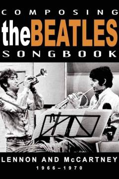 Composing the Beatles songbook : Lennon and Mccartney 1966-1970