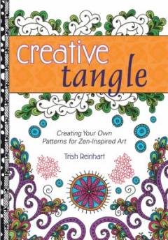 Creative tangle : creating your own patterns for Zen-inspired art