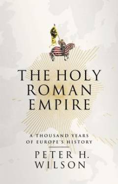 The Holy Roman Empire : a thousand years of Europe's history