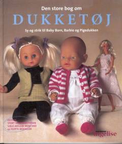 Den store bog om dukketøj : sy og strik til Baby Born, Barbie, Pigedukken