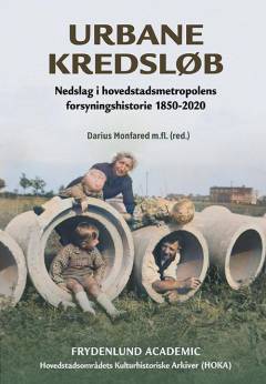 Urbane kredsløb : nedslag i hovedstadsmetropolens forsyningshistorie 1850-2020