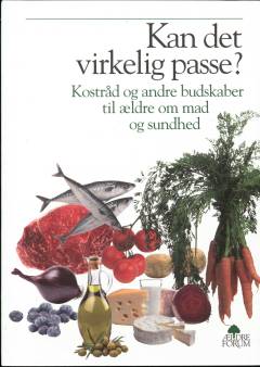 Kan det virkelig passe? : kostråd og andre budskaber til ældre om mad og sundhed