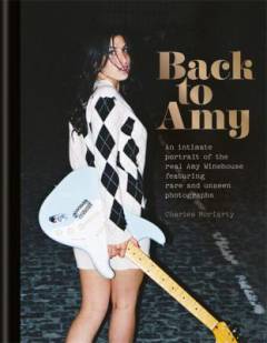 Back to Amy : an intimate portrait of the real Amy Winehouse : featuring rare and unseen photographs