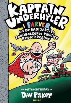Kaptajn Underhyler i farver og de radioaktive robobokseres rærlige rædselsregime : en heltefortælling