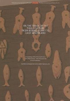 On the track of the Thule Culture from Bering Strait to East Greenland : proceedings of the SILA conference "The Thule Culture - New perspectives in Inuit Prehistory", Copenhagen, Oct. 26th-28th, 2006 : papers in honour of Hans Christian Gulløv