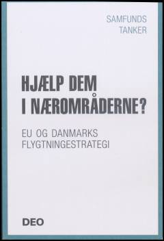 Hjælp dem i nærområderne? : EU og Danmarks flygtningestrategi