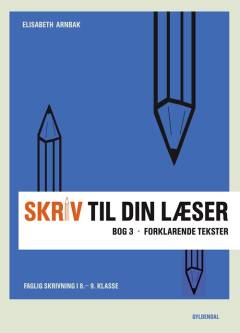 Skriv til din læser. Bog 3 : Forklarende tekster