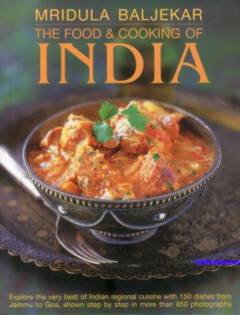 The food & cooking of India : explore the very best of Indian regional cuisine with 150 dishes from Jammu to Goa, shown step by step in more than 850 photographs
