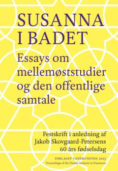Susanna i badet : essays om mellemøststudier og den offentlige samtale : festskrift i anledning af Jakob Skovgaard-Petersens 60 års fødselsdag