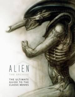 Alien - the archive : the ultimate guide to the classic movies