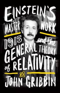 Einstein's masterwork : 1915 and the general theory of relativity
