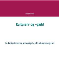 Kulturarv og -gæld : en kritisk teoretisk undersøgelse af kulturarvsbegrebet